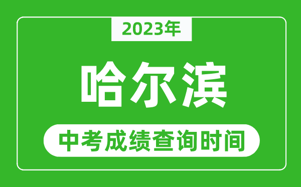 2023年哈爾濱中考成績(jī)查詢時(shí)間,哈爾濱中考成績(jī)一般什么時(shí)候公布？