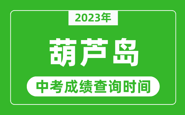 2023年葫蘆島中考成績查詢時間,葫蘆島中考成績一般什么時候公布？