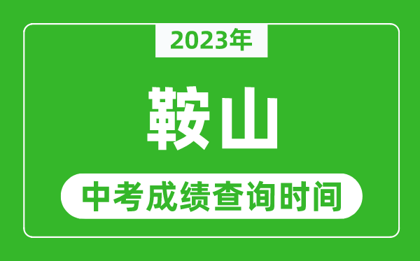 2023年鞍山中考成績查詢時(shí)間,鞍山中考成績一般什么時(shí)候公布？