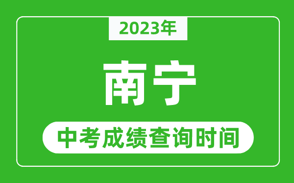 2023年南寧中考成績查詢時間,南寧中考成績一般什么時候公布?