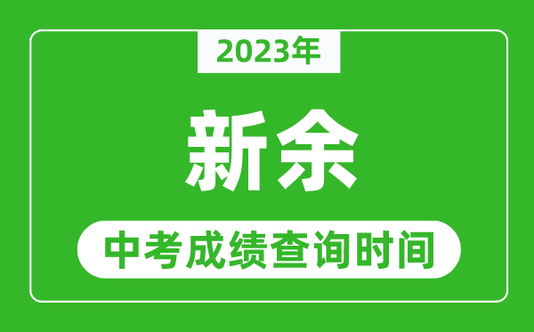 2023年新余中考成績(jī)查詢時(shí)間,新余中考成績(jī)一般什么時(shí)候公布？