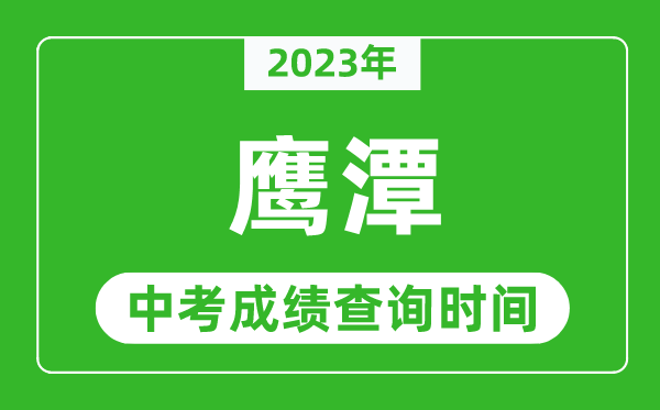 2023年鷹潭中考成績查詢時間,鷹潭中考成績一般什么時候公布？