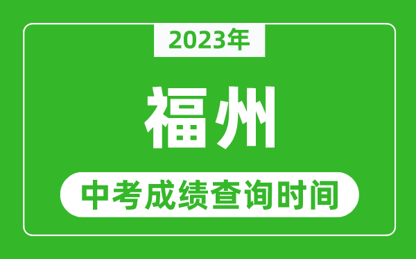 2023年福州中考成績查詢時間,福州中考成績一般什么時候公布?