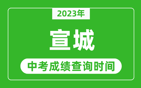 2023年宣城中考成績(jī)查詢時(shí)間,宣城中考成績(jī)一般什么時(shí)候公布？
