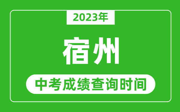 2023年宿州中考成績查詢時間,宿州中考成績一般什么時候公布？
