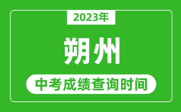 2023年朔州中考成績查詢時間,朔州中考成績一般什么時候公布？