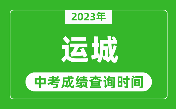 2023年運城中考成績查詢時間,運城中考成績一般什么時候公布？