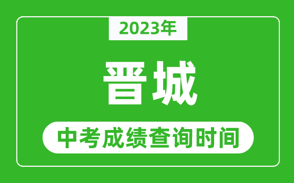 2023年晉城中考成績查詢時間,晉城中考成績一般什么時候公布？