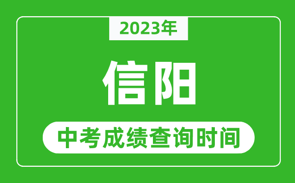2023年信陽中考成績(jī)查詢時(shí)間,信陽中考成績(jī)一般什么時(shí)候公布？