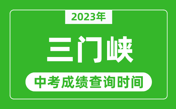 2023年三門峽中考成績查詢時間,三門峽中考成績一般什么時候公布？