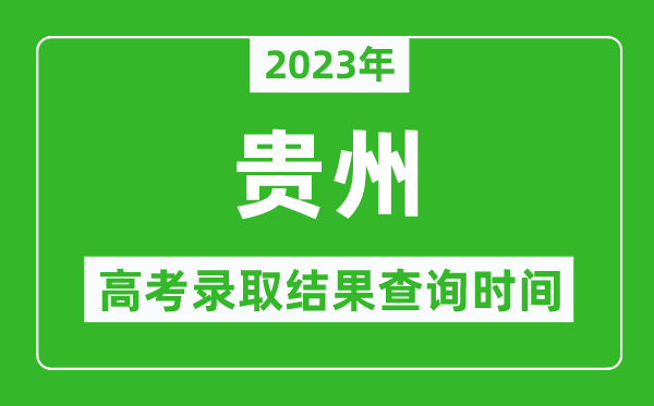 2023年貴州高考錄取結(jié)果查詢(xún)時(shí)間,貴州高考錄取結(jié)果什么時(shí)候公布？
