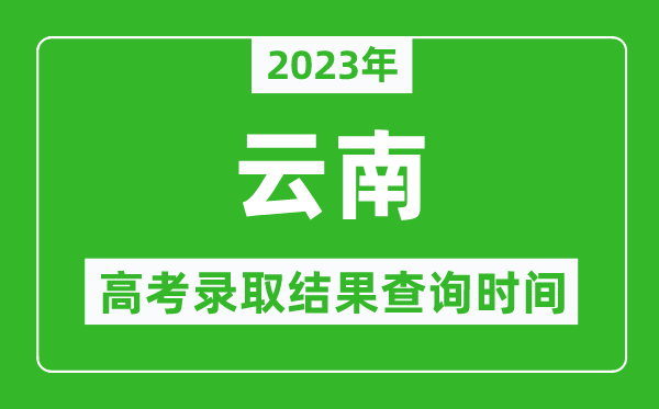 2023年云南高考錄取結(jié)果查詢(xún)時(shí)間,云南高考錄取結(jié)果什么時(shí)候公布？