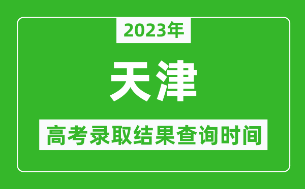 2023年天津高考錄取結(jié)果查詢時間,天津高考錄取結(jié)果什么時候公布？