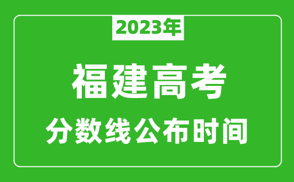 福建高考分?jǐn)?shù)線2023年公布時間是幾月幾號