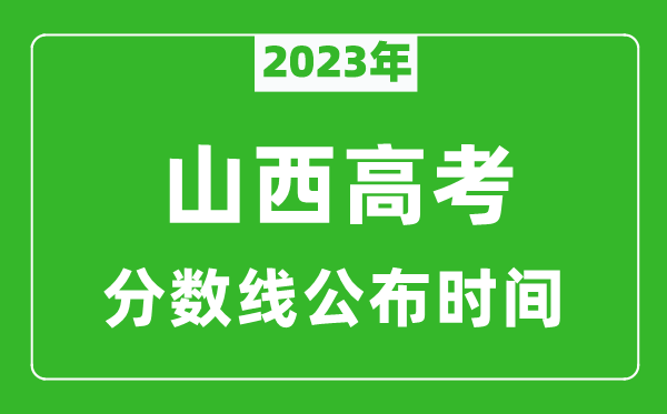 山西高考分?jǐn)?shù)線2023年公布時(shí)間是幾月幾號(hào)