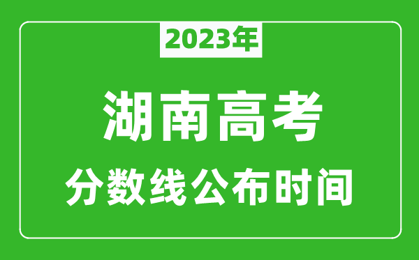 湖南高考分數(shù)線2023年公布時間是幾月幾號