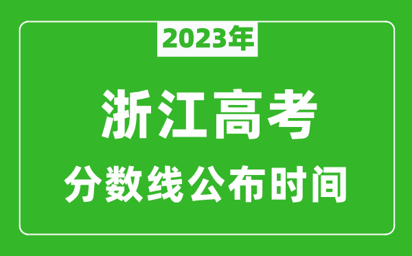 浙江高考分?jǐn)?shù)線(xiàn)2023年公布時(shí)間是幾月幾號(hào)