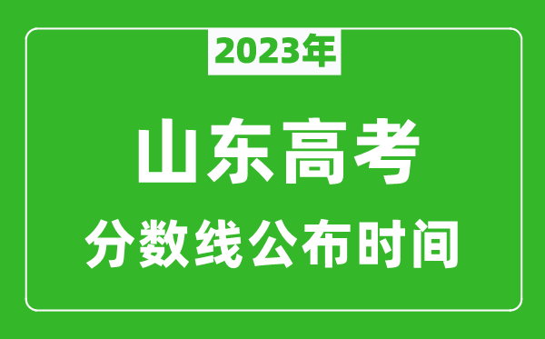 山東高考分?jǐn)?shù)線2023年公布時(shí)間是幾月幾號(hào)