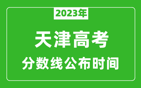 天津高考分?jǐn)?shù)線2023年公布時(shí)間是幾月幾號