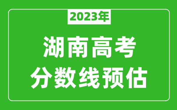 2023年湖南二本線預估多少分(含物理類和歷史類)