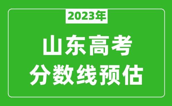 2023年山東二本線預(yù)估多少分,山東一段二段線預(yù)測