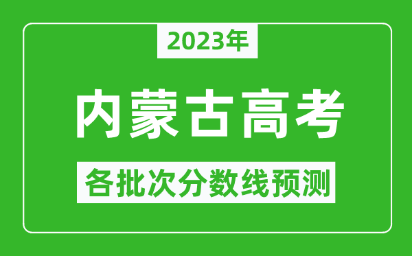 2023年內(nèi)蒙古高考各批次分?jǐn)?shù)線預(yù)測,內(nèi)蒙古高考預(yù)估分?jǐn)?shù)線是多少？