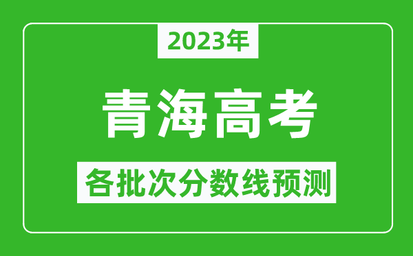 2023年青海高考各批次分數(shù)線預(yù)測,青海高考預(yù)估分數(shù)線是多少？