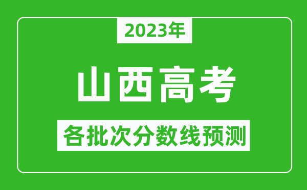 2023年山西高考各批次分?jǐn)?shù)線預(yù)測,山西高考預(yù)估分?jǐn)?shù)線是多少？
