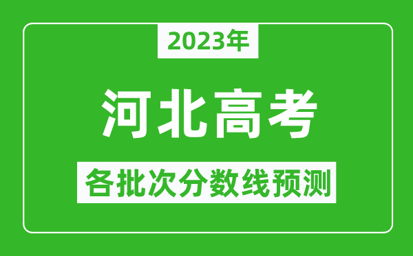 2023年河北高考各批次分?jǐn)?shù)線預(yù)測,河北高考預(yù)估分?jǐn)?shù)線是多少？