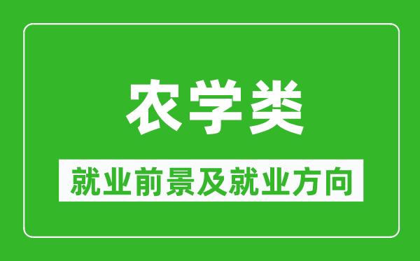 農(nóng)學(xué)類專業(yè)就業(yè)前景及就業(yè)方向,農(nóng)學(xué)類專業(yè)包括哪些？