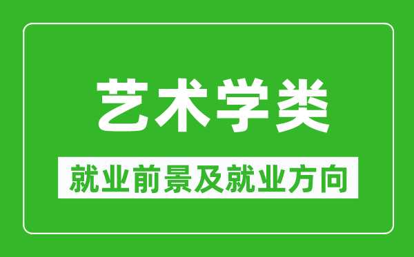 藝術(shù)學(xué)類專業(yè)就業(yè)前景及就業(yè)方向,藝術(shù)學(xué)類專業(yè)包括哪些？