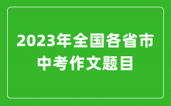 2023年全國各省市中考作文題目_各地中考作文題目大全