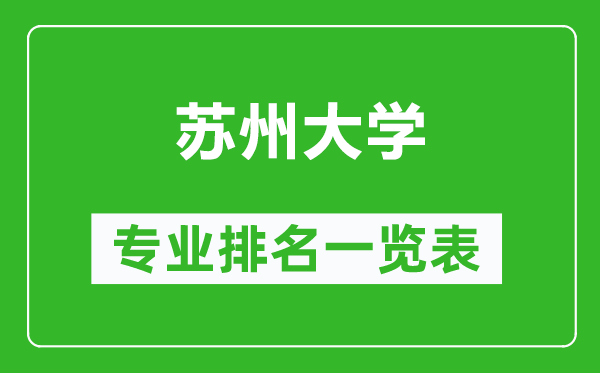 蘇州大學(xué)專業(yè)排名一覽表,蘇州大學(xué)哪些專業(yè)比較好