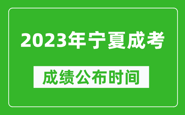 2023年寧夏成考成績公布時(shí)間,寧夏成考分?jǐn)?shù)多久能出來