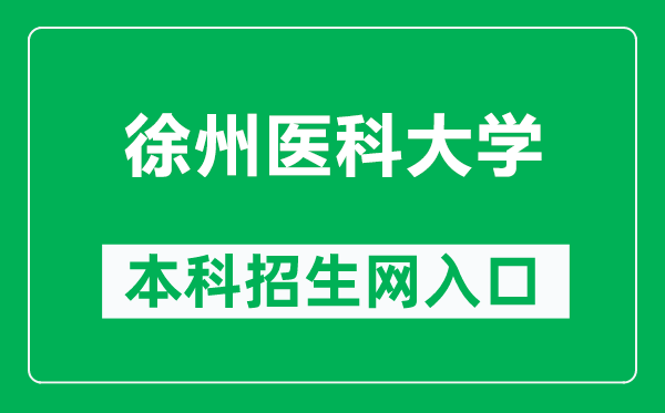 徐州醫(yī)科大學本科招生網(wǎng)網(wǎng)址(https://zsb.xzhmu.edu.cn/)