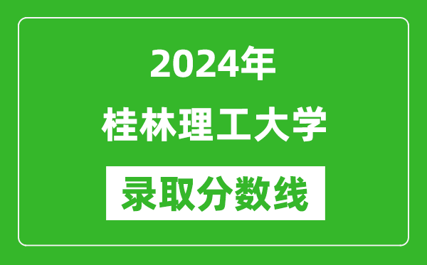 桂林理工大學(xué)錄取分?jǐn)?shù)線2024年是多少分(附各省錄取最低分)
