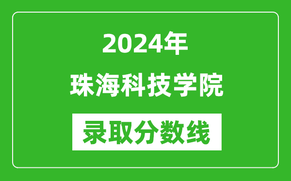 珠?？萍紝W(xué)院錄取分數(shù)線2024年是多少分(附各省錄取最低分)