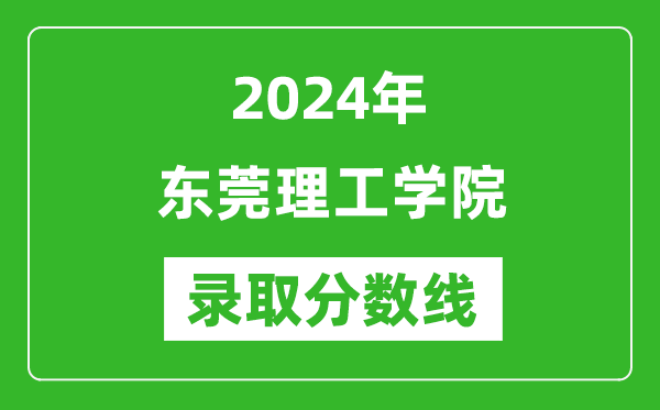 東莞理工學(xué)院錄取分?jǐn)?shù)線2024年是多少分(附各省錄取最低分)