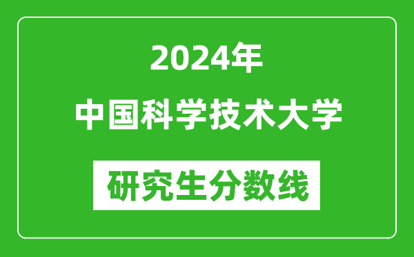 2024年中國科學(xué)技術(shù)大學(xué)研究生分數(shù)線一覽表(含2023年歷年)