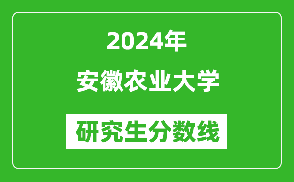 2024年安徽農(nóng)業(yè)大學研究生分數(shù)線一覽表(含2023年歷年)