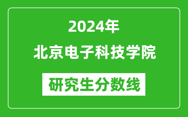 2024年北京電子科技學(xué)院研究生分數(shù)線一覽表(含2023年歷年)