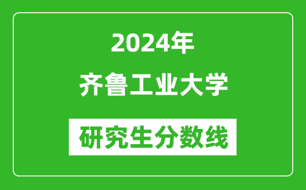 2024年齊魯工業(yè)大學研究生分數(shù)線一覽表(含2023年歷年)