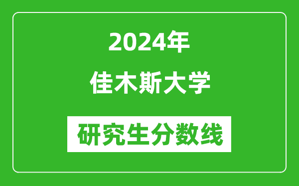 2024年佳木斯大學(xué)研究生分?jǐn)?shù)線一覽表(含2023年歷年)