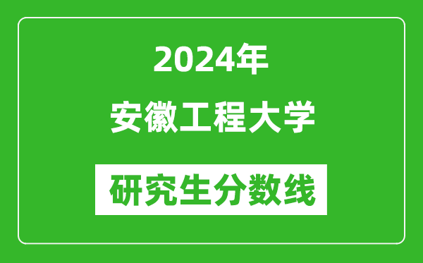 2024年安徽工程大學(xué)研究生分?jǐn)?shù)線一覽表(含2023年歷年)