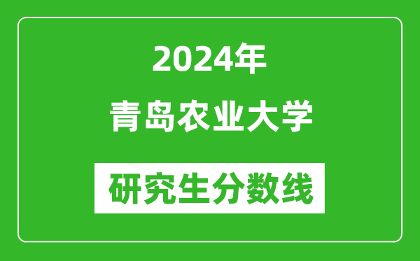 2024年青島農(nóng)業(yè)大學(xué)研究生分?jǐn)?shù)線一覽表(含2023年歷年)