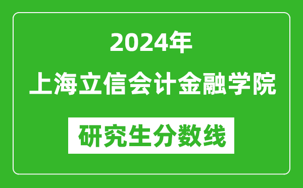 2024年上海立信會計金融學(xué)院研究生分?jǐn)?shù)線一覽表(含2023年歷年)