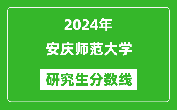 2024年安慶師范大學研究生分數(shù)線一覽表(含2023年歷年)