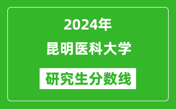 2024年昆明醫(yī)科大學(xué)研究生分?jǐn)?shù)線(xiàn)一覽表(含2023年歷年)
