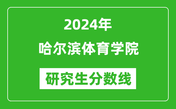 2024年哈爾濱體育學院研究生分數線一覽表(含2023年歷年)