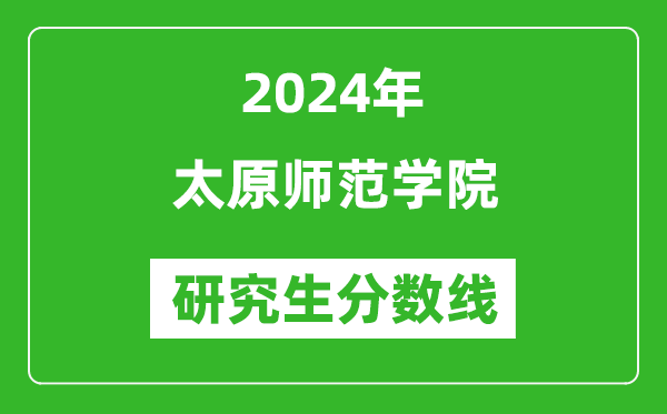 2024年太原師范學(xué)院研究生分?jǐn)?shù)線一覽表(含2023年歷年)